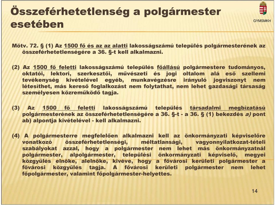 munkavégzésre irányuló jogviszonyt nem létesíthet, más keresı foglalkozást nem folytathat, nem lehet gazdasági társaság személyesen közremőködı tagja.