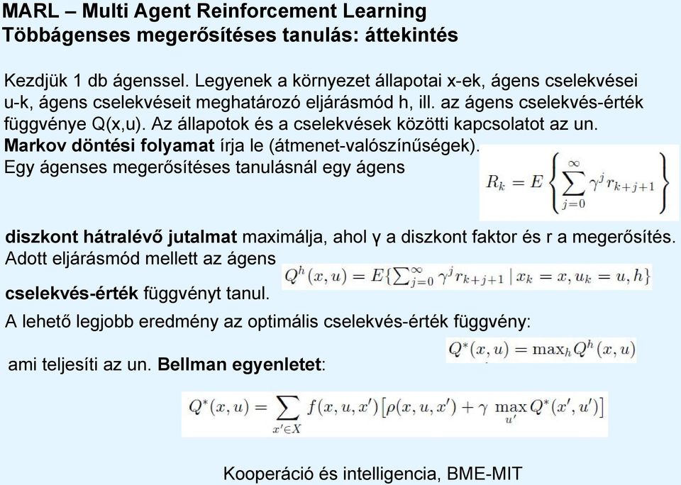 Az állapotok és a cselekvések közötti kapcsolatot az un. Markov döntési folyamat írja le (átmenet-valószínűségek).