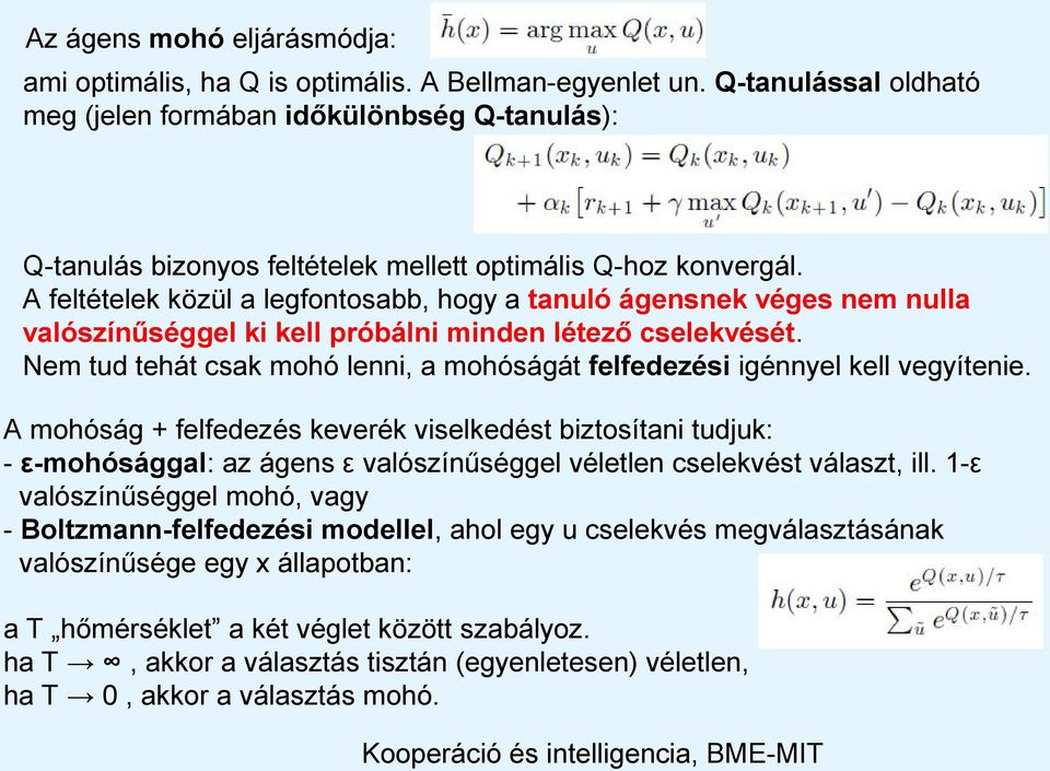 A feltételek közül a legfontosabb, hogy a tanuló ágensnek véges nem nulla valószínűséggel ki kell próbálni minden létező cselekvését.