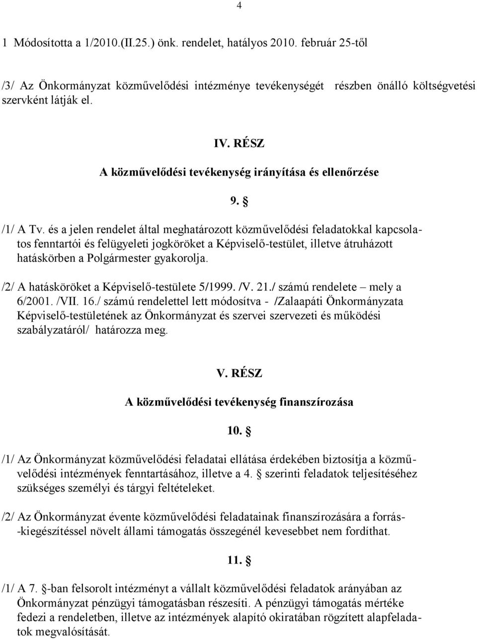 és a jelen rendelet által meghatározott közművelődési feladatokkal kapcsolatos fenntartói és felügyeleti jogköröket a Képviselő-testület, illetve átruházott hatáskörben a Polgármester gyakorolja.