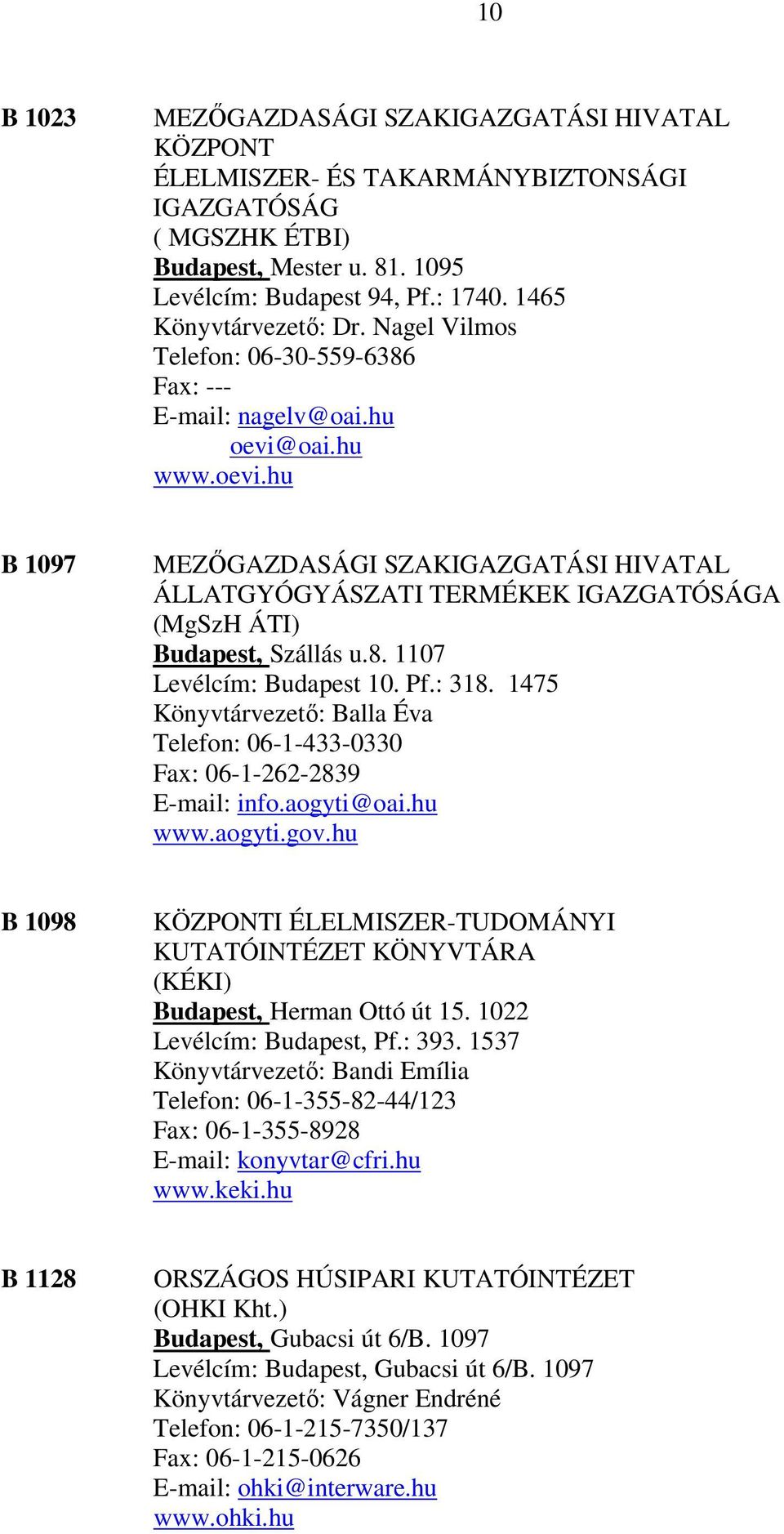 oai.hu www.oevi.hu B 1097 MEZŐGAZDASÁGI SZAKIGAZGATÁSI HIVATAL ÁLLATGYÓGYÁSZATI TERMÉKEK IGAZGATÓSÁGA (MgSzH ÁTI) Budapest, Szállás u.8. 1107 Levélcím: Budapest 10. Pf.: 318.