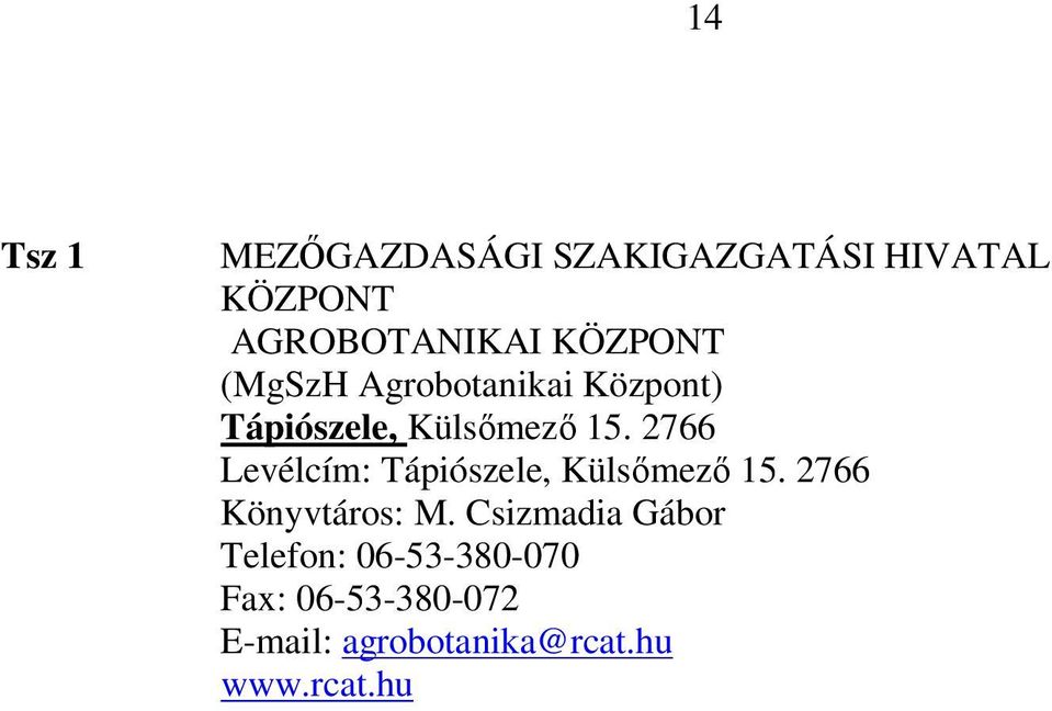 2766 Levélcím: Tápiószele, Külsőmező 15. 2766 Könyvtáros: M.