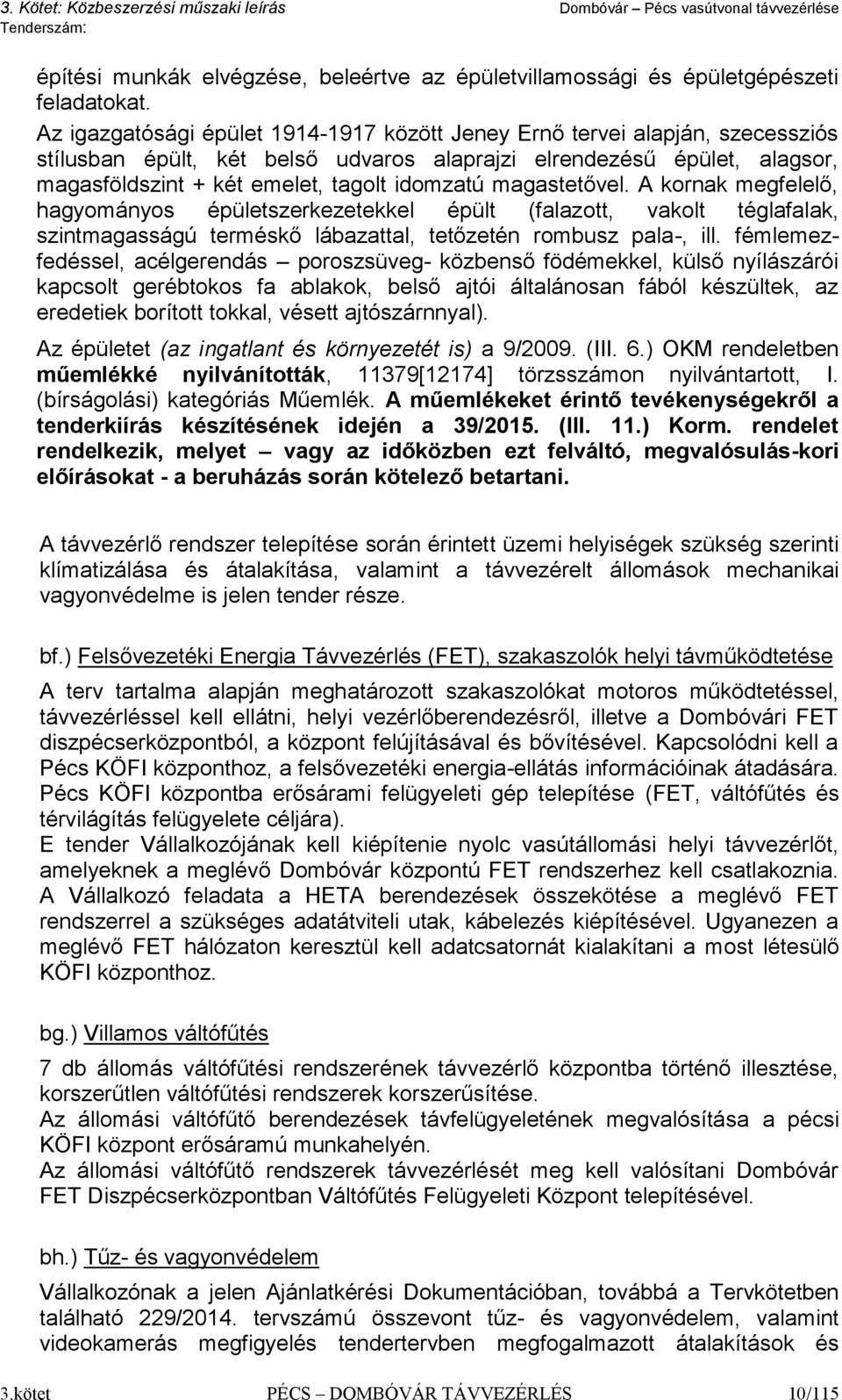 magastetővel. A kornak megfelelő, hagyományos épületszerkezetekkel épült (falazott, vakolt téglafalak, szintmagasságú terméskő lábazattal, tetőzetén rombusz pala-, ill.