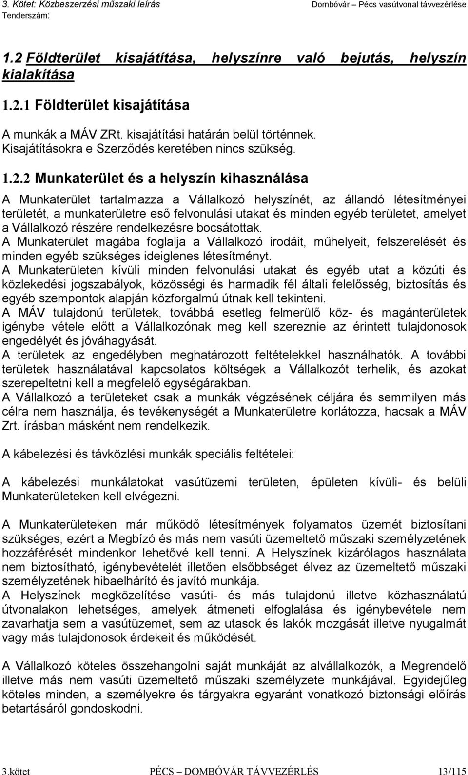 2 Munkaterület és a helyszín kihasználása A Munkaterület tartalmazza a Vállalkozó helyszínét, az állandó létesítményei területét, a munkaterületre eső felvonulási utakat és minden egyéb területet,