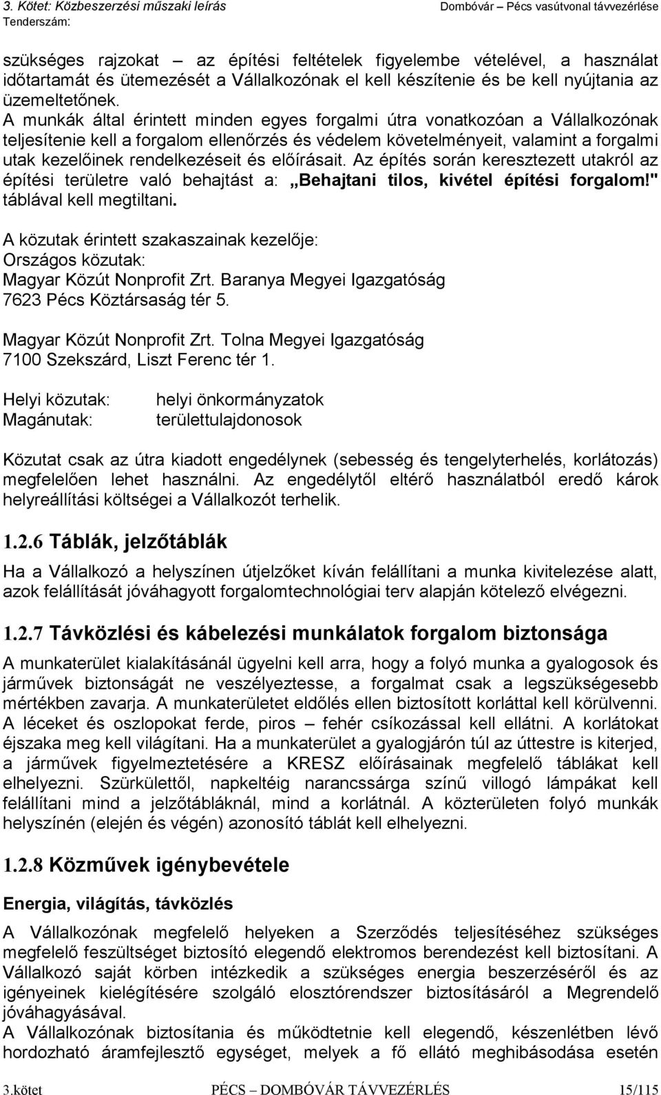 előírásait. Az építés során keresztezett utakról az építési területre való behajtást a: Behajtani tilos, kivétel építési forgalom!" táblával kell megtiltani.