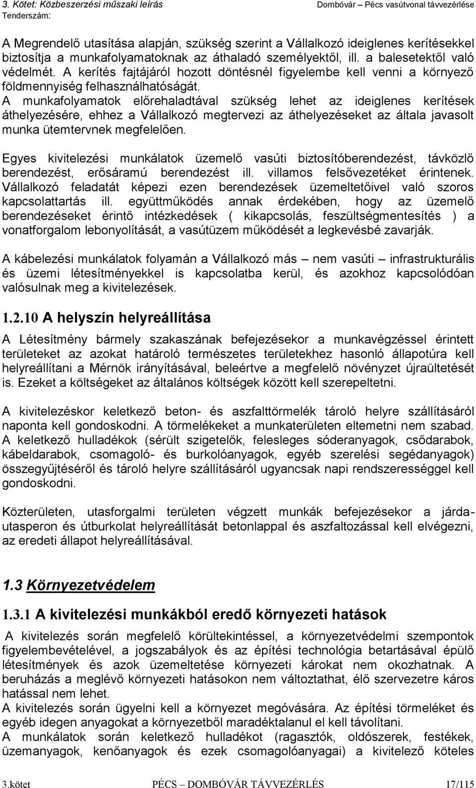 A munkafolyamatok előrehaladtával szükség lehet az ideiglenes kerítések áthelyezésére, ehhez a Vállalkozó megtervezi az áthelyezéseket az általa javasolt munka ütemtervnek megfelelően.