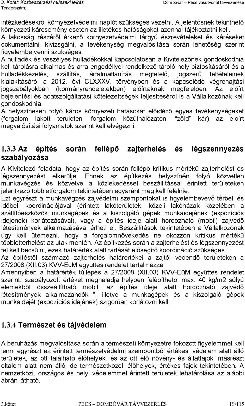 A hulladék és veszélyes hulladékokkal kapcsolatosan a Kivitelezőnek gondoskodnia kell tárolásra alkalmas és arra engedéllyel rendelkező tároló hely biztosításáról és a hulladékkezelés, szállítás,