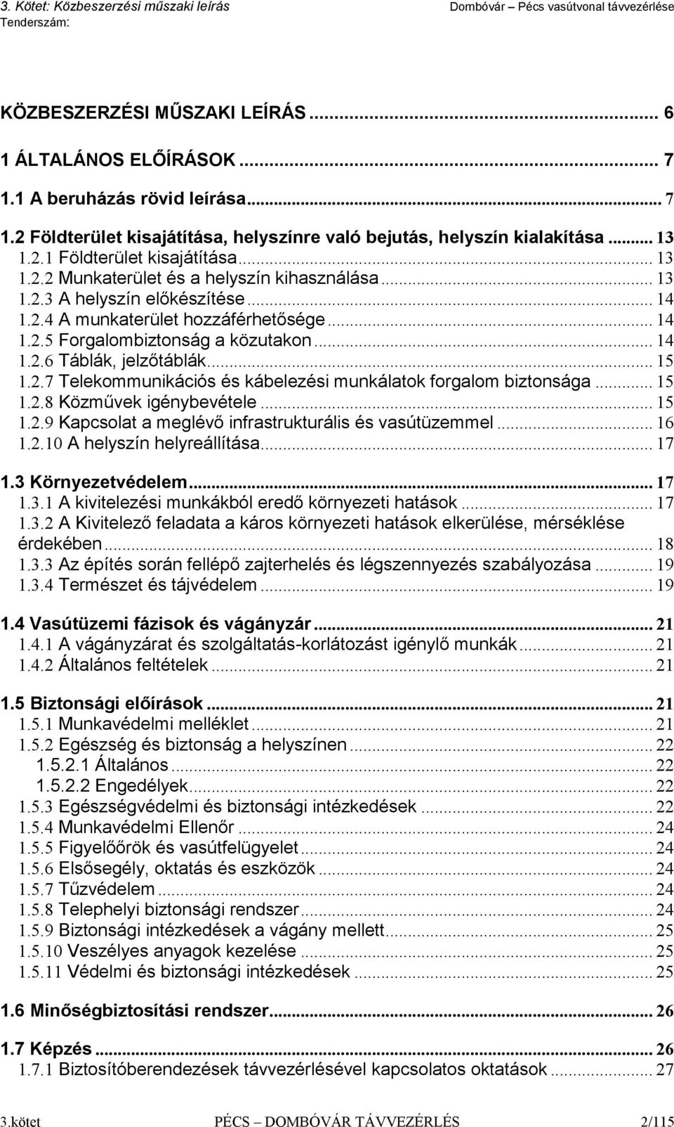 .. 15 1.2.7 Telekommunikációs és kábelezési munkálatok forgalom biztonsága... 15 1.2.8 Közművek igénybevétele... 15 1.2.9 Kapcsolat a meglévő infrastrukturális és vasútüzemmel... 16 1.2.10 A helyszín helyreállítása.