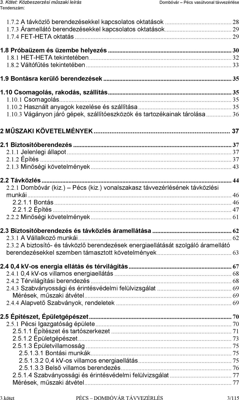 .. 36 2 MŰSZAKI KÖVETELMÉNYEK... 37 2.1 Biztosítóberendezés... 37 2.1.1 Jelenlegi állapot... 37 2.1.2 Építés... 37 2.1.3 Minőségi követelmények... 43 2.2 Távközlés... 44 2.2.1 Dombóvár (kiz.