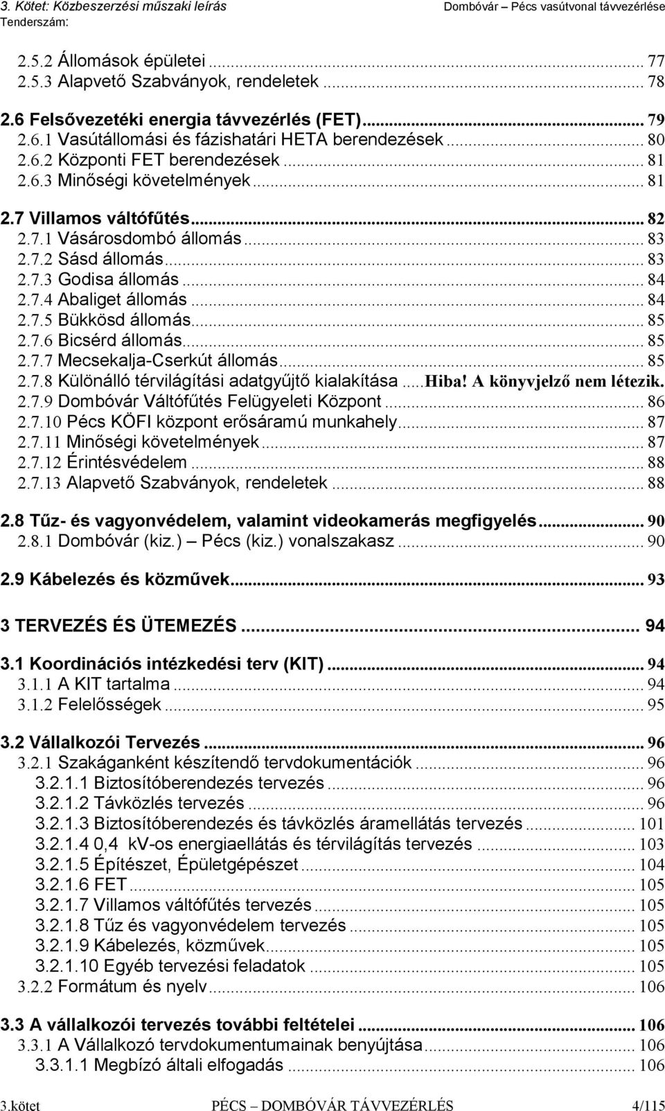 .. 85 2.7.6 Bicsérd állomás... 85 2.7.7 Mecsekalja-Cserkút állomás... 85 2.7.8 Különálló térvilágítási adatgyűjtő kialakítása... Hiba! A könyvjelző nem létezik. 2.7.9 Dombóvár Váltófűtés Felügyeleti Központ.