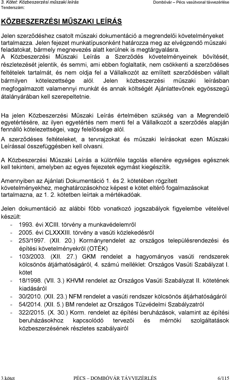 A Közbeszerzési Műszaki Leírás a Szerződés követelményeinek bővítését, részletezését jelentik, és semmi, ami ebben foglaltatik, nem csökkenti a szerződéses feltételek tartalmát, és nem oldja fel a