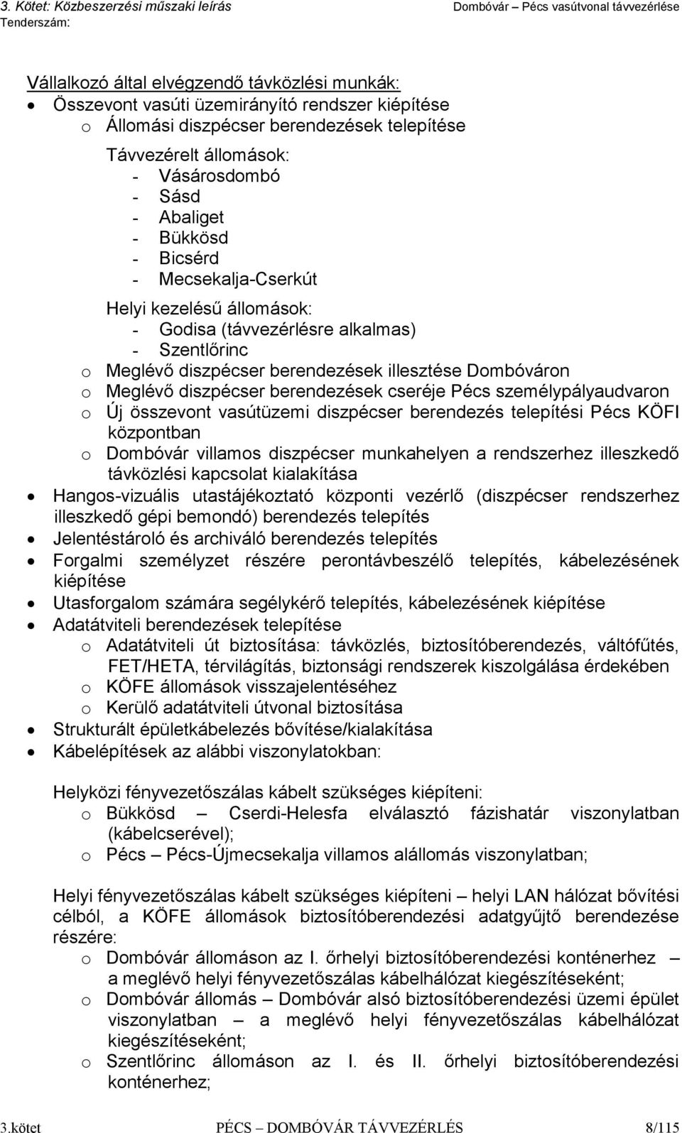 berendezések cseréje Pécs személypályaudvaron o Új összevont vasútüzemi diszpécser berendezés telepítési Pécs KÖFI központban o Dombóvár villamos diszpécser munkahelyen a rendszerhez illeszkedő