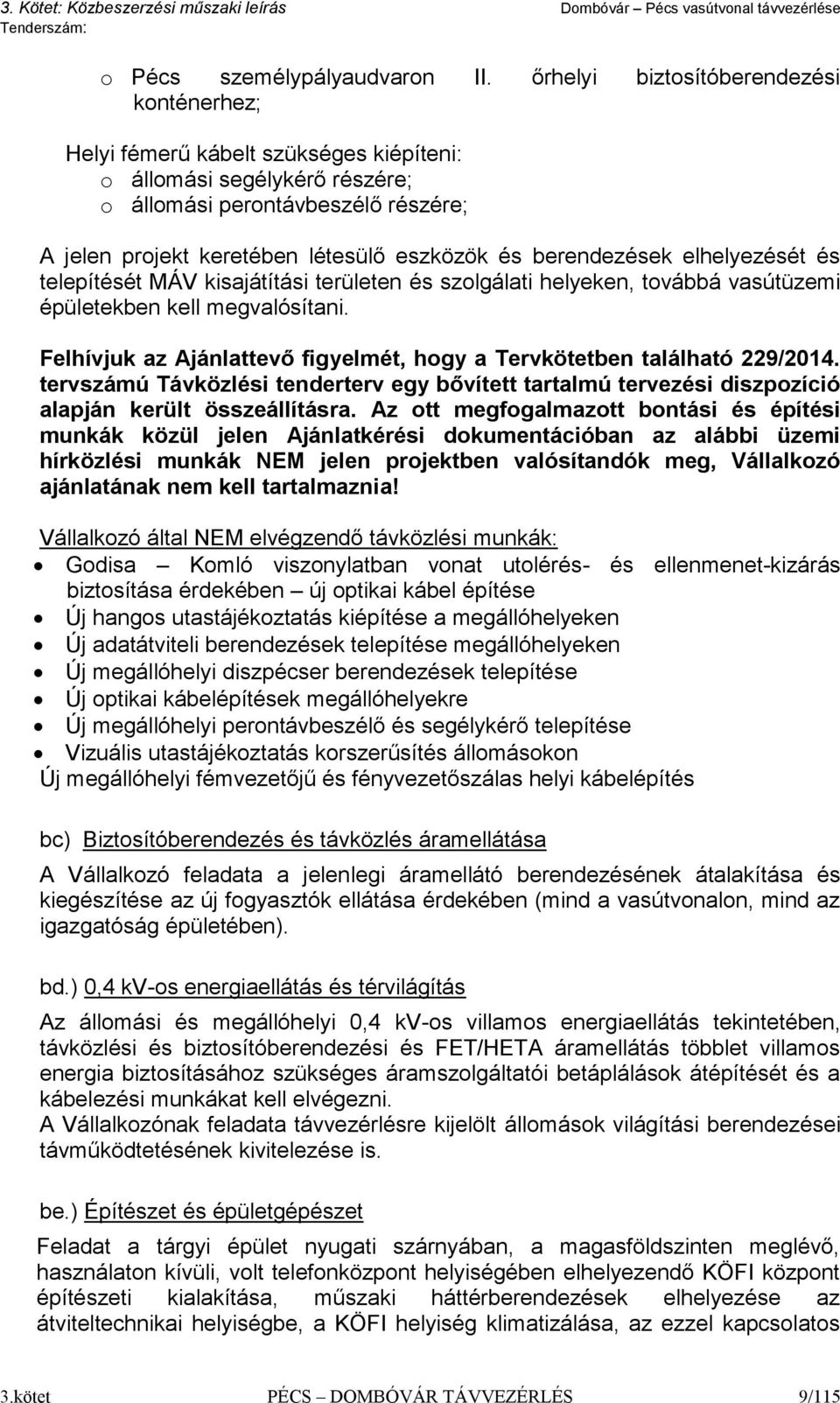 berendezések elhelyezését és telepítését MÁV kisajátítási területen és szolgálati helyeken, továbbá vasútüzemi épületekben kell megvalósítani.