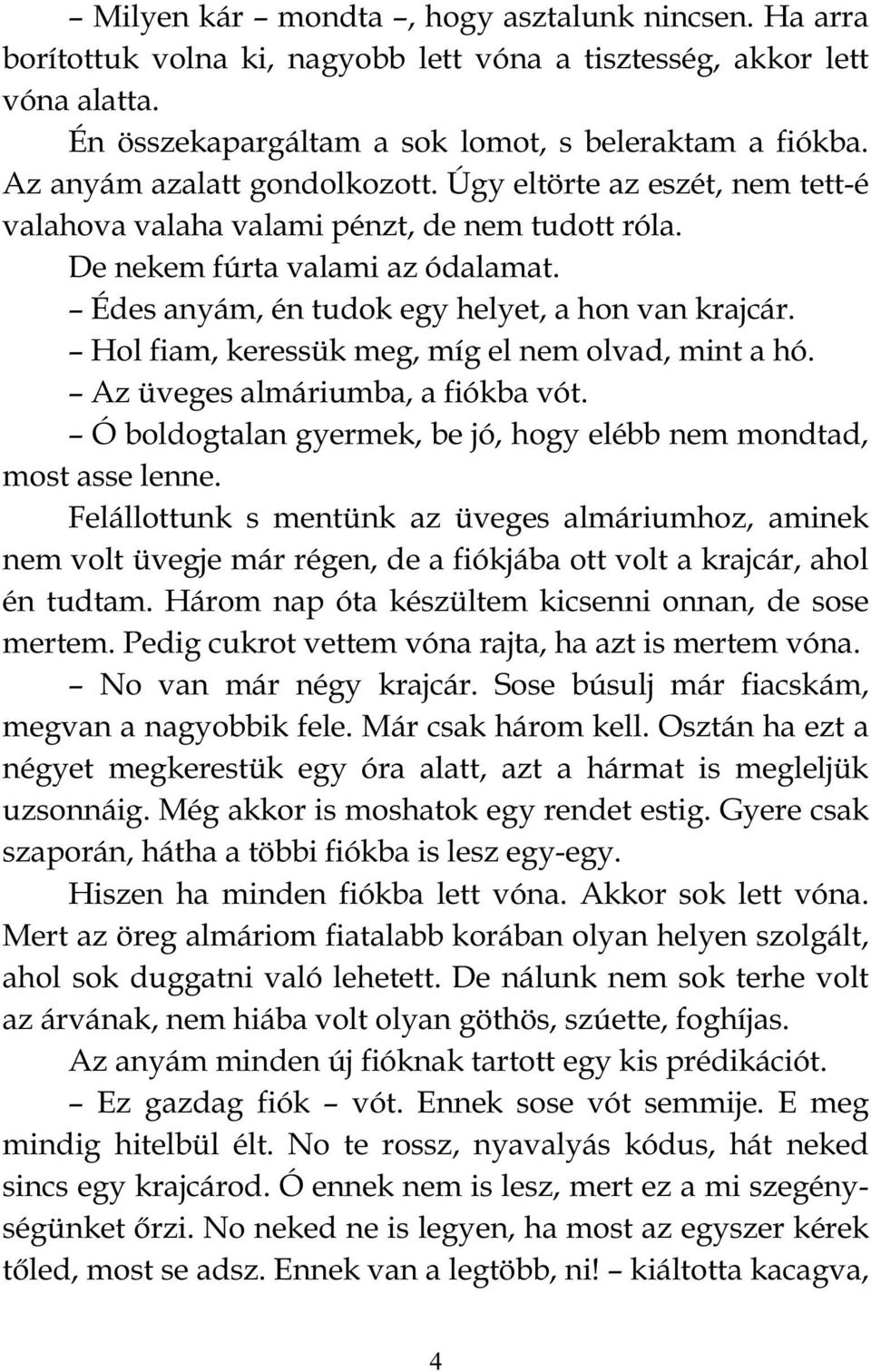 Hol fiam, keressük meg, míg el nem olvad, mint a hó. Az üveges almáriumba, a fiókba vót. Ó boldogtalan gyermek, be jó, hogy elébb nem mondtad, most asse lenne.
