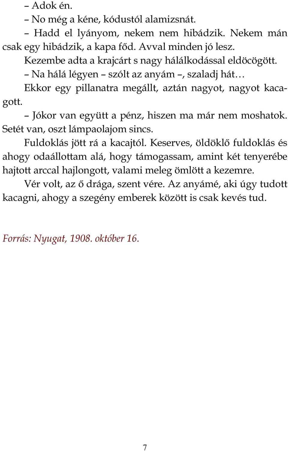 Jókor van együtt a pénz, hiszen ma már nem moshatok. Setét van, oszt lámpaolajom sincs. Fuldoklás jött rá a kacajtól.