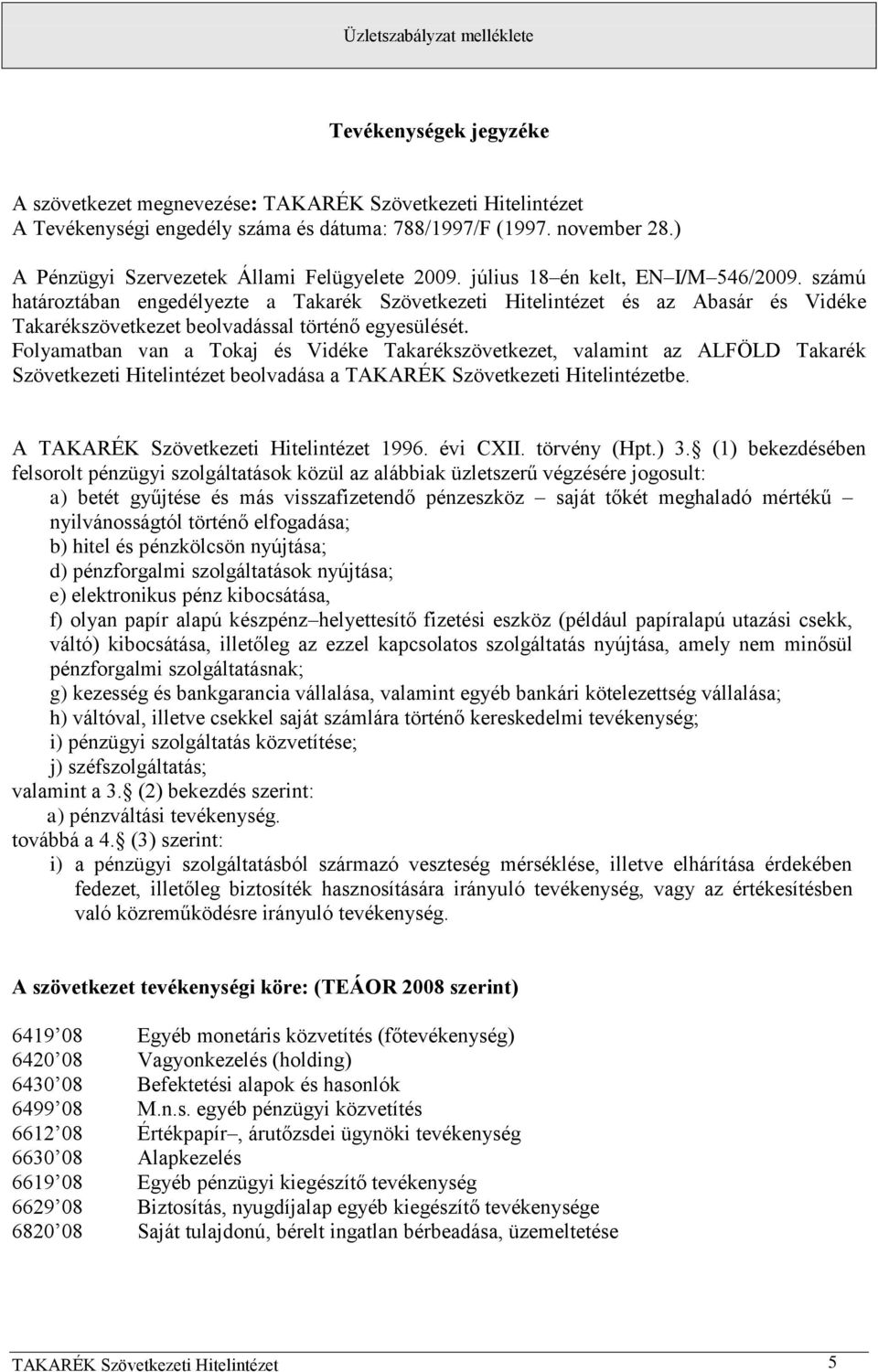 számú határoztában engedélyezte a Takarék Szövetkezeti Hitelintézet és az Abasár és Vidéke Takarékszövetkezet beolvadással történő egyesülését.