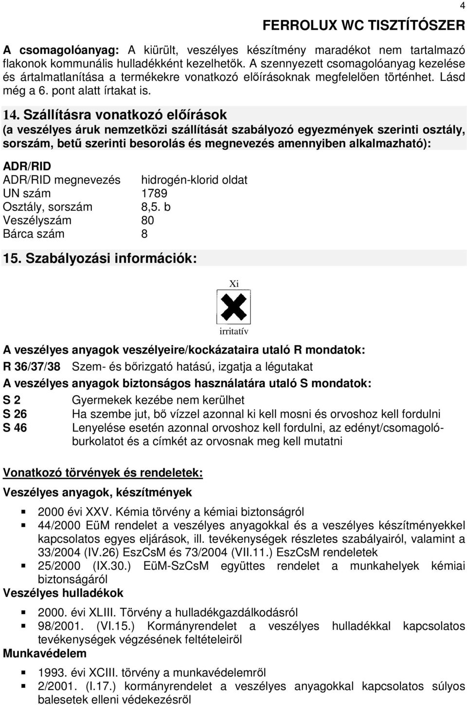 Szállításra vonatkozó előírások (a veszélyes áruk nemzetközi szállítását szabályozó egyezmények szerinti osztály, sorszám, betű szerinti besorolás és megnevezés amennyiben alkalmazható): ADR/RID