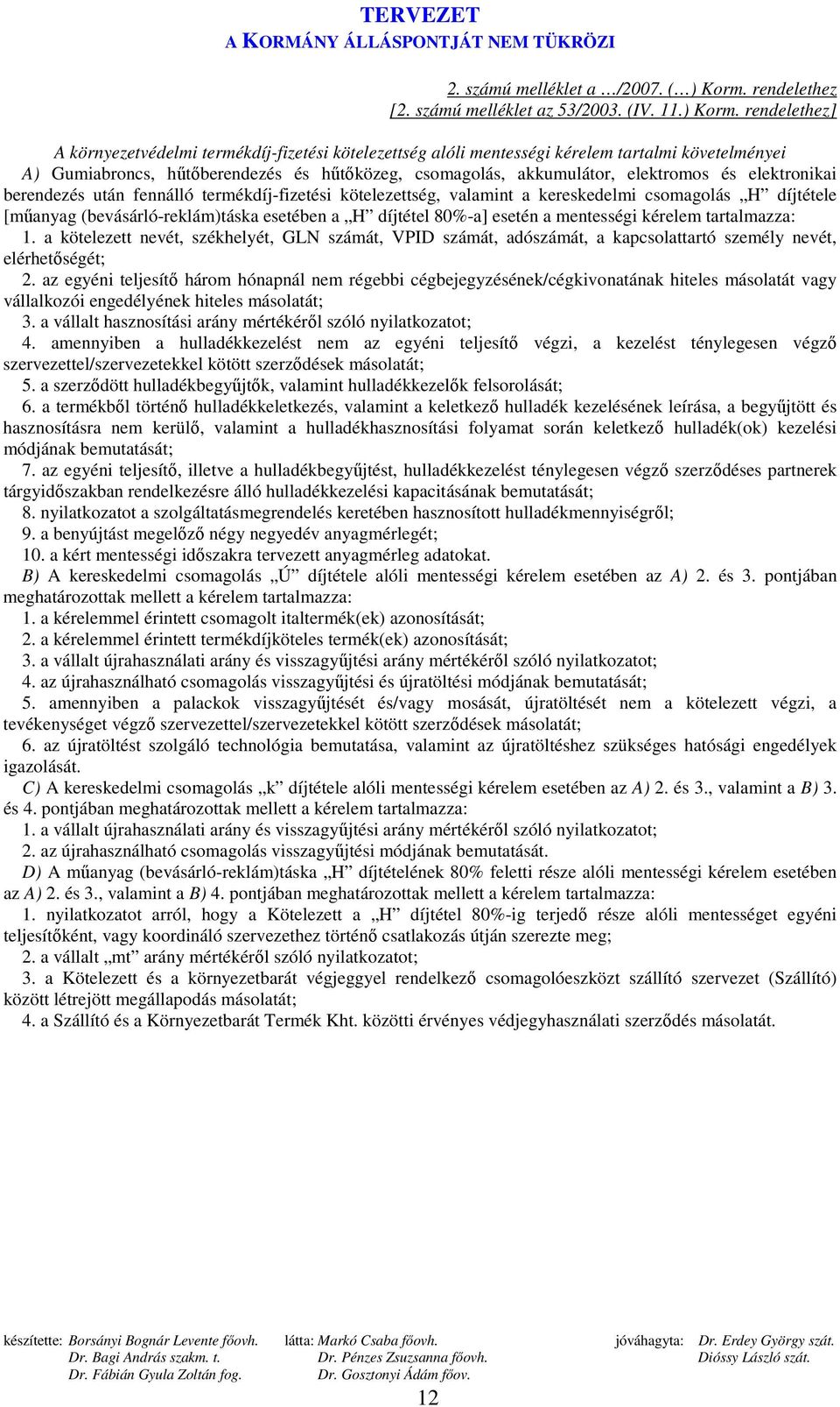 rendelethez] A környezetvédelmi termékdíj-fizetési kötelezettség alóli mentességi kérelem tartalmi követelményei A) Gumiabroncs, hőtıberendezés és hőtıközeg, csomagolás, akkumulátor, elektromos és
