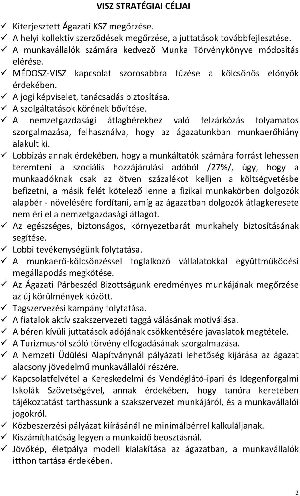 A szolgáltatások körének bővítése. A nemzetgazdasági átlagbérekhez való felzárkózás folyamatos szorgalmazása, felhasználva, hogy az ágazatunkban munkaerőhiány alakult ki.