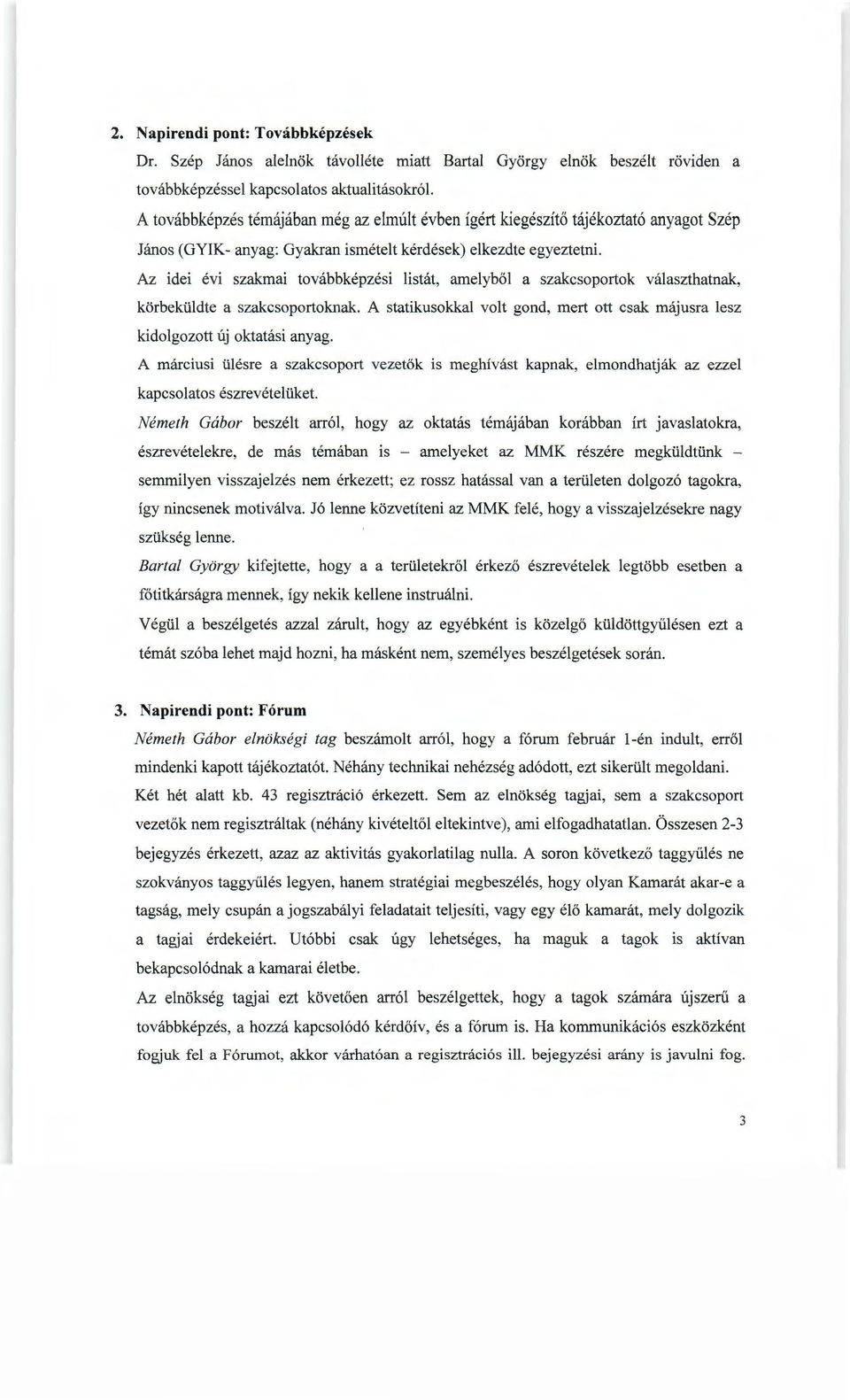 Az idei évi szakmai továbbképzési listát, amelyből a szakcsoportok választhatnak, körbeküldte a szakcsoportoknak. A statikusokkal volt gond, mert ott csak májusra lesz kidolgozott új oktatási anyag.