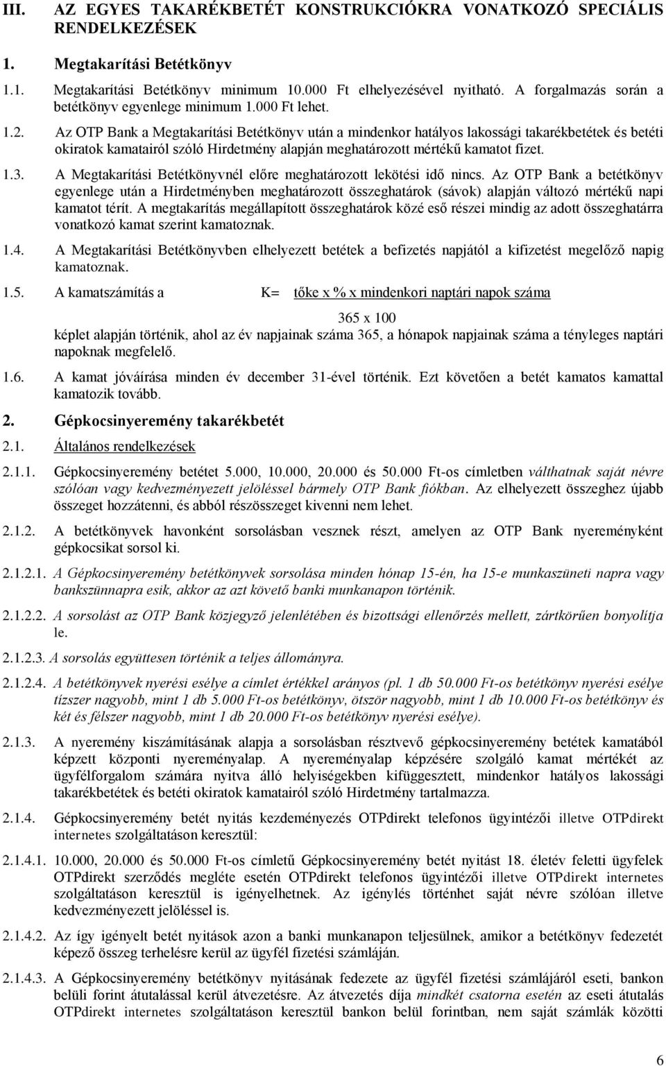 Az OTP Bank a Megtakarítási Betétkönyv után a mindenkor hatályos lakossági takarékbetétek és betéti okiratok kamatairól szóló Hirdetmény alapján meghatározott mértékű kamatot fizet. 1.3.