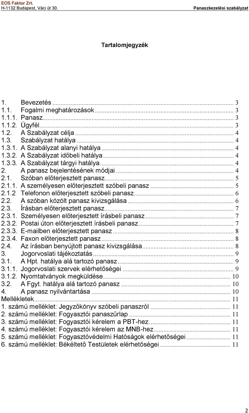 .. 5 2.1.2 Telefonon előterjesztett szóbeli panasz... 6 2.2. A szóban közölt panasz kivizsgálása... 6 2.3. Írásban előterjesztett panasz... 7 2.3.1. Személyesen előterjesztett írásbeli panasz... 7 2.3.2. Postai úton előterjesztett írásbeli panasz.