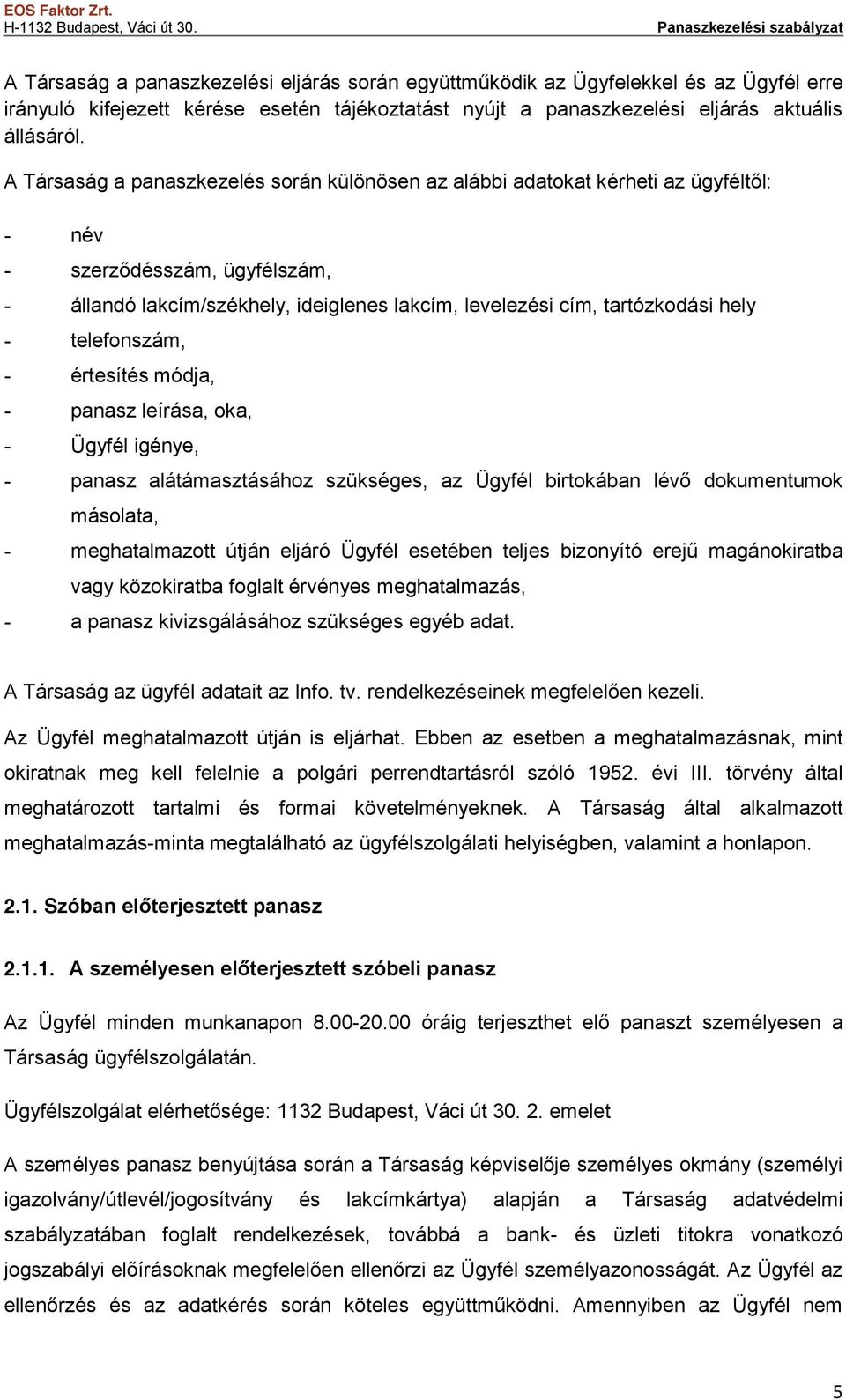 - telefonszám, - értesítés módja, - panasz leírása, oka, - Ügyfél igénye, - panasz alátámasztásához szükséges, az Ügyfél birtokában lévő dokumentumok másolata, - meghatalmazott útján eljáró Ügyfél