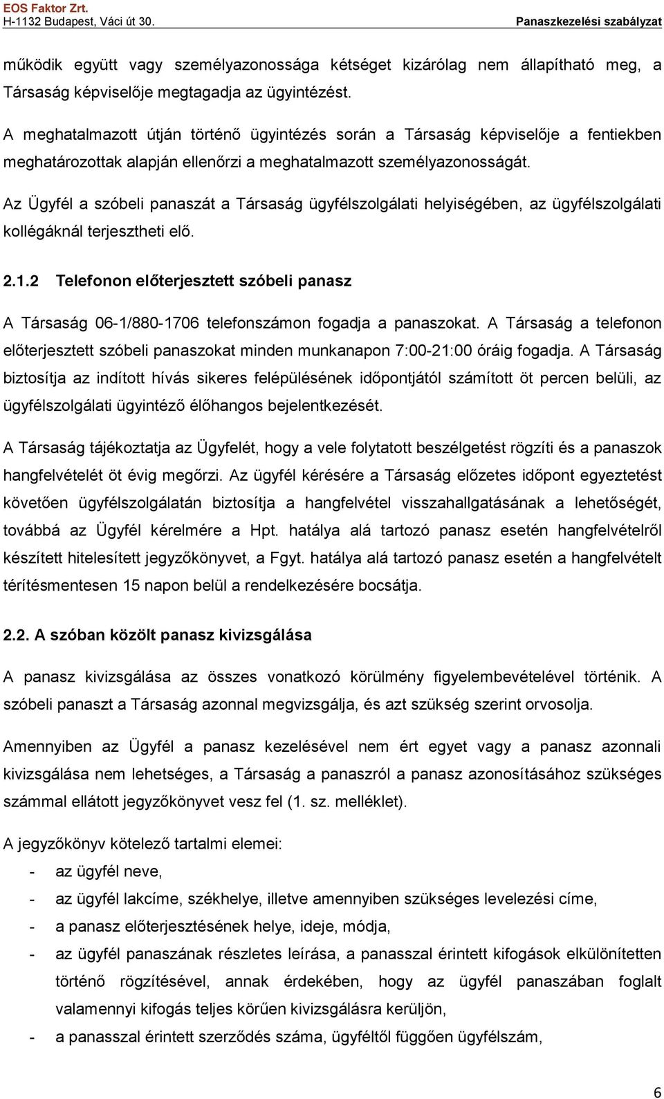 Az Ügyfél a szóbeli panaszát a Társaság ügyfélszolgálati helyiségében, az ügyfélszolgálati kollégáknál terjesztheti elő. 2.1.