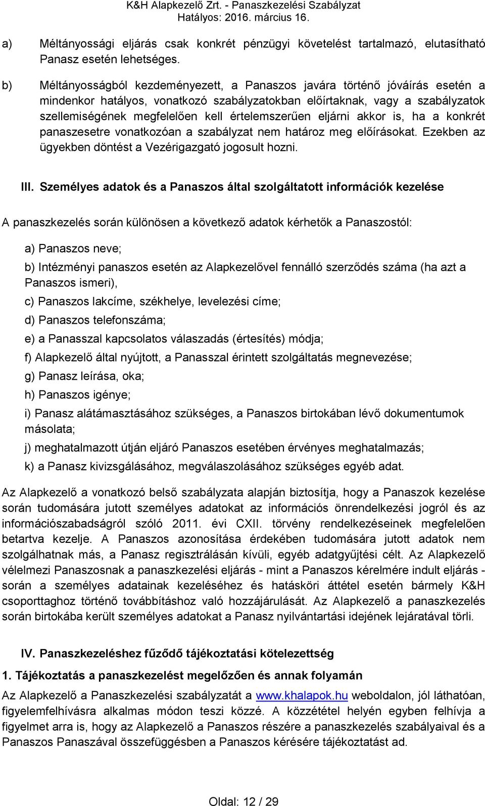 értelemszerűen eljárni akkor is, ha a konkrét panaszesetre vonatkozóan a szabályzat nem határoz meg előírásokat. Ezekben az ügyekben döntést a Vezérigazgató jogosult hozni. III.