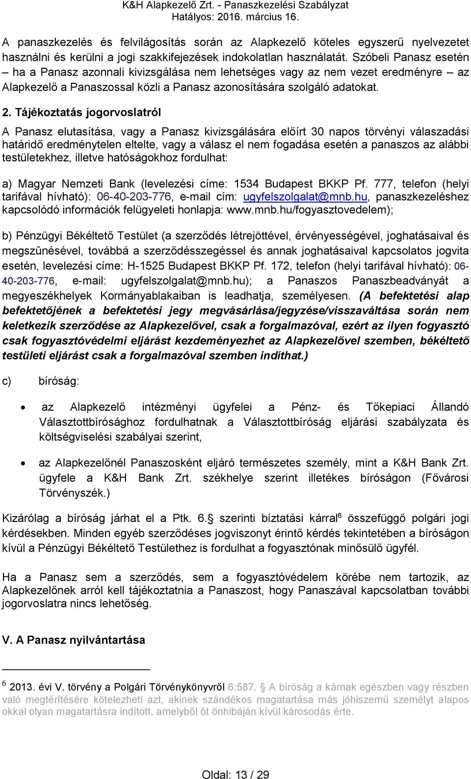 Tájékoztatás jogorvoslatról A Panasz elutasítása, vagy a Panasz kivizsgálására előírt 30 napos törvényi válaszadási határidő eredménytelen eltelte, vagy a válasz el nem fogadása esetén a panaszos az