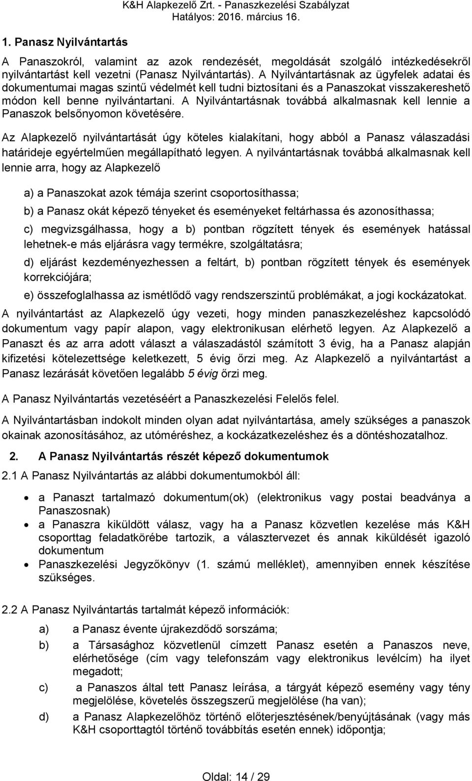 A Nyilvántartásnak az ügyfelek adatai és dokumentumai magas szintű védelmét kell tudni biztosítani és a Panaszokat visszakereshető módon kell benne nyilvántartani.