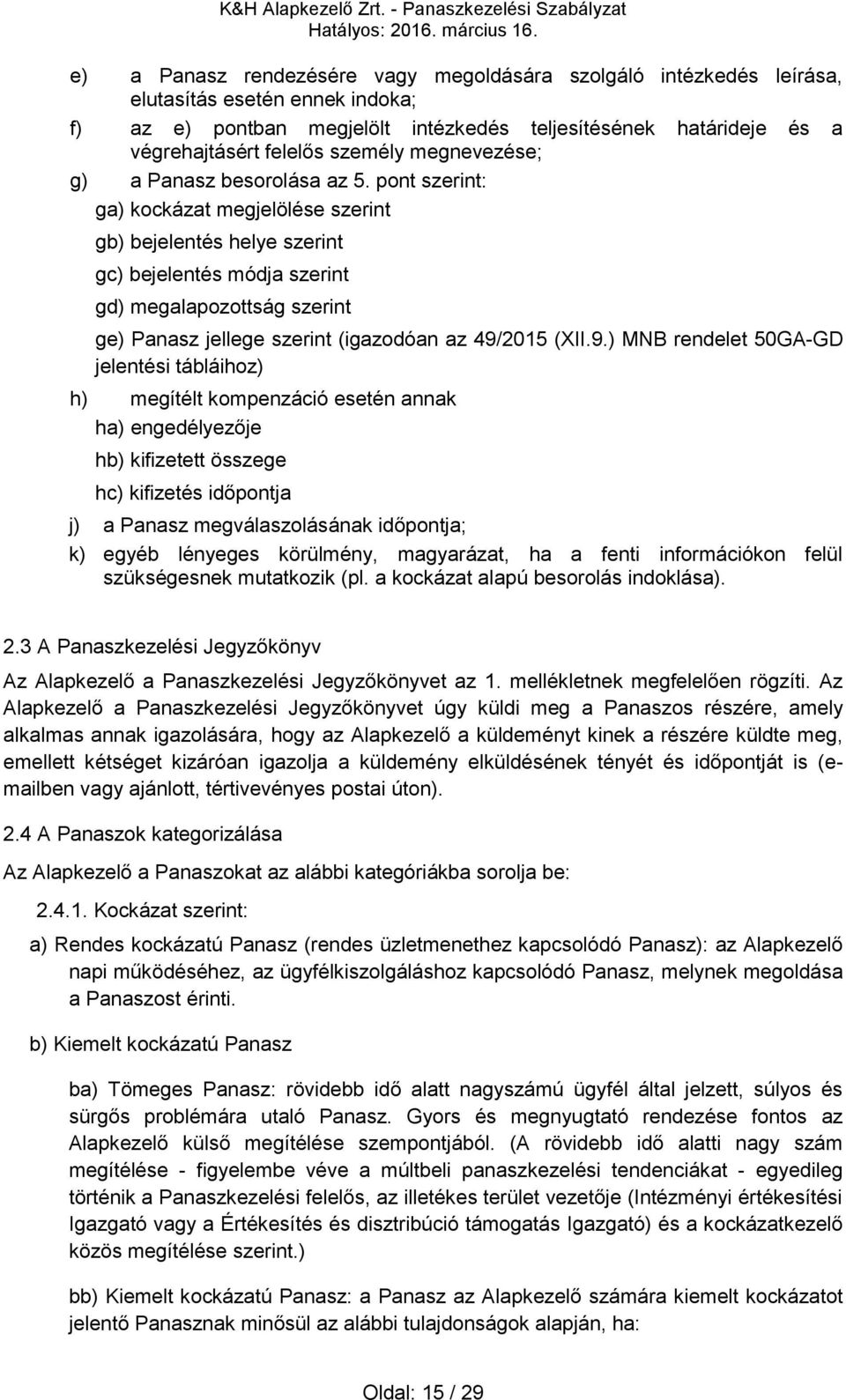 pont szerint: ga) kockázat megjelölése szerint gb) bejelentés helye szerint gc) bejelentés módja szerint gd) megalapozottság szerint ge) Panasz jellege szerint (igazodóan az 49/