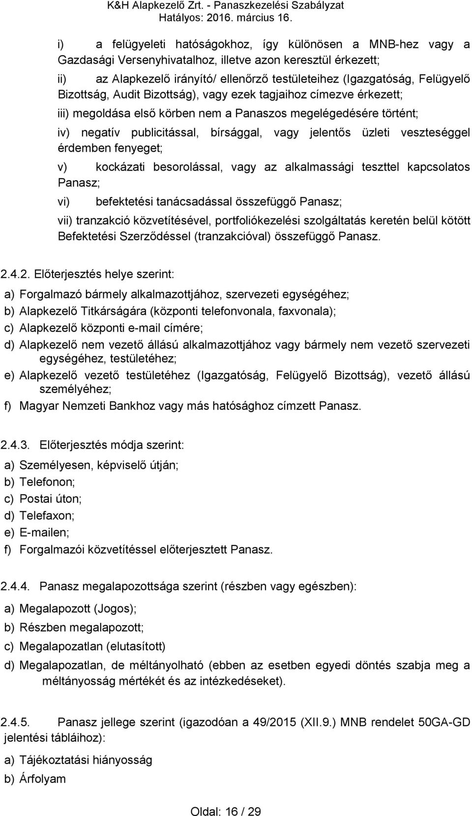 veszteséggel érdemben fenyeget; v) kockázati besorolással, vagy az alkalmassági teszttel kapcsolatos Panasz; vi) befektetési tanácsadással összefüggő Panasz; vii) tranzakció közvetítésével,