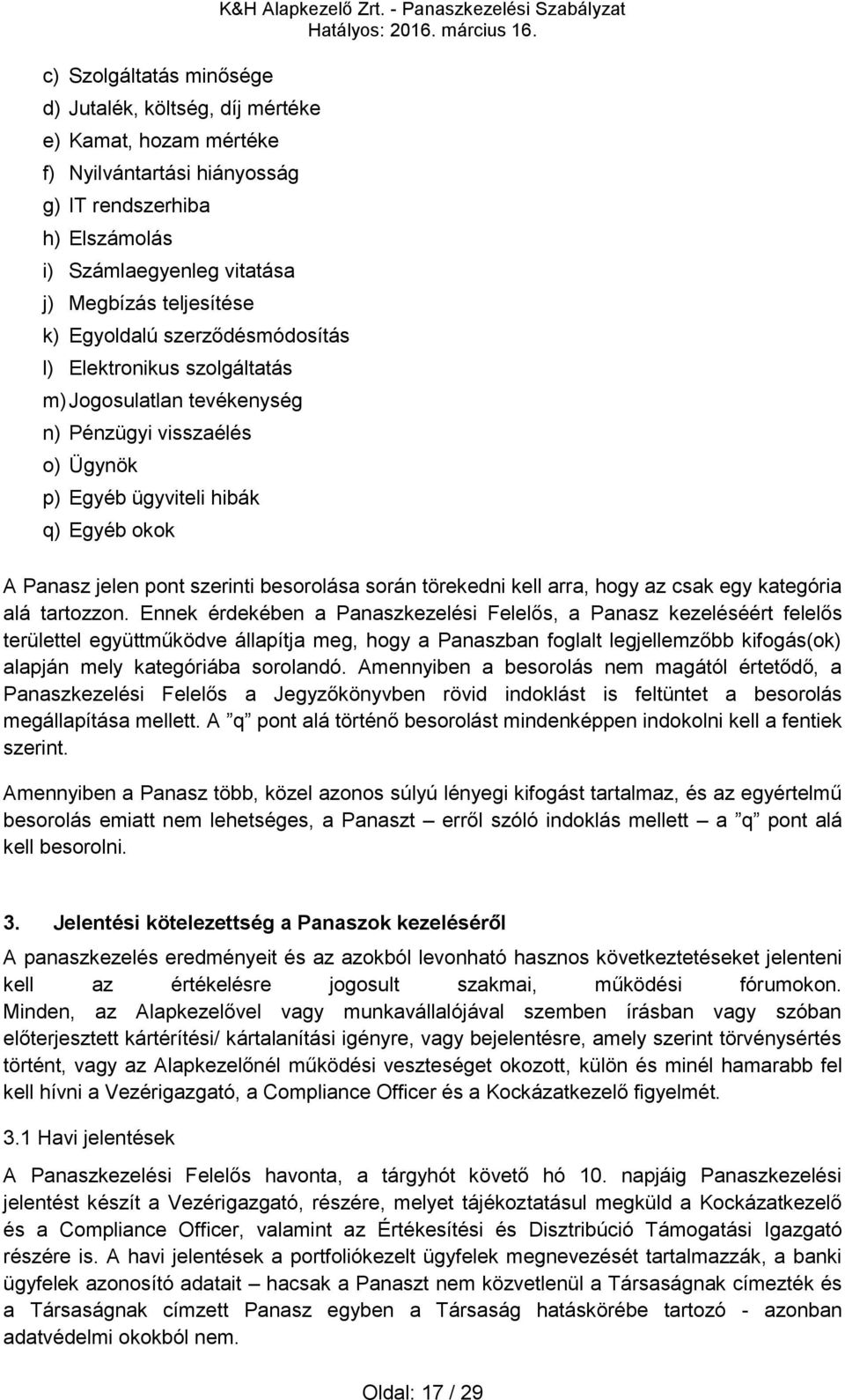 - Panaszkezelési Szabályzat A Panasz jelen pont szerinti besorolása során törekedni kell arra, hogy az csak egy kategória alá tartozzon.
