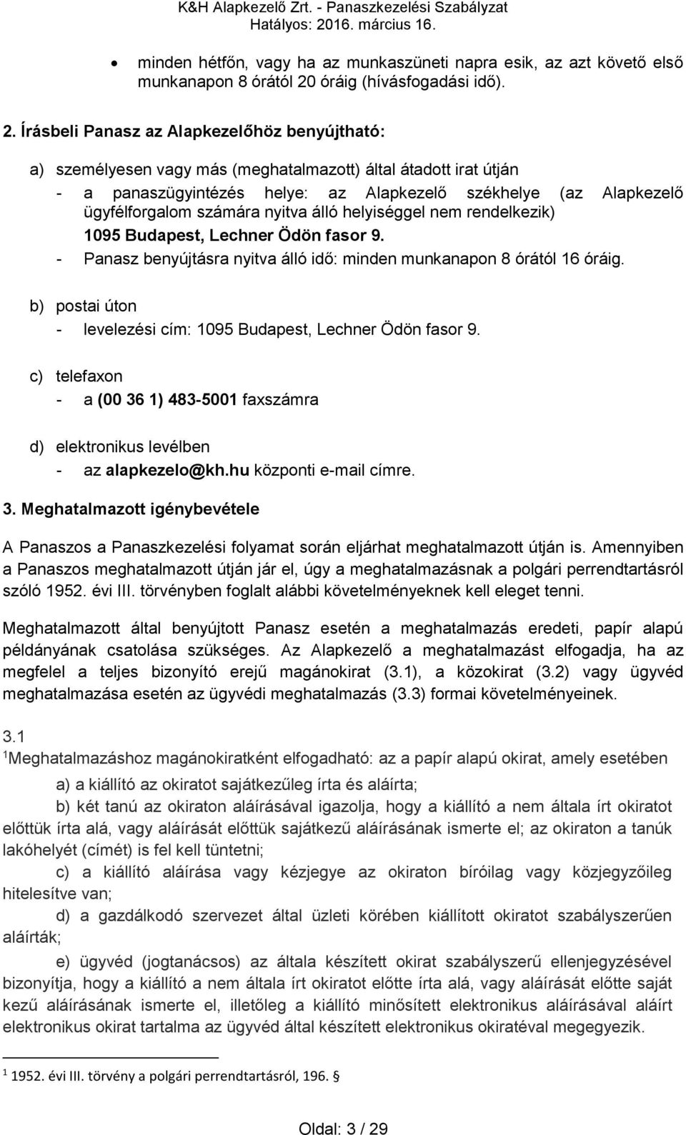 Írásbeli Panasz az Alapkezelőhöz benyújtható: a) személyesen vagy más (meghatalmazott) által átadott irat útján - a panaszügyintézés helye: az Alapkezelő székhelye (az Alapkezelő ügyfélforgalom