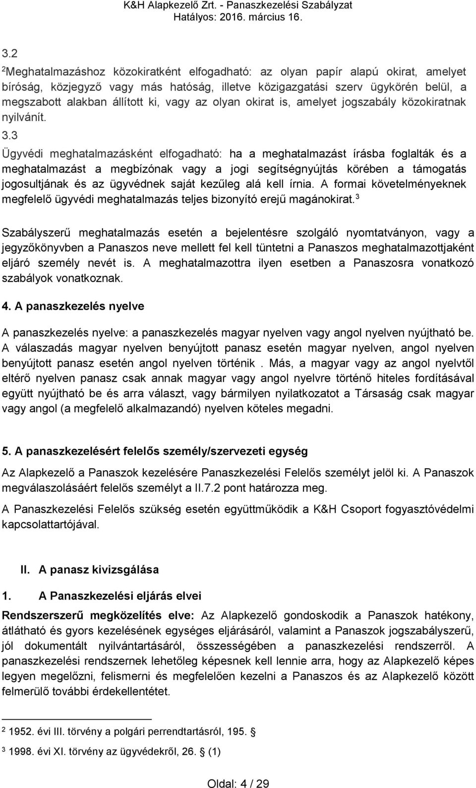 3 Ügyvédi meghatalmazásként elfogadható: ha a meghatalmazást írásba foglalták és a meghatalmazást a megbízónak vagy a jogi segítségnyújtás körében a támogatás jogosultjának és az ügyvédnek saját