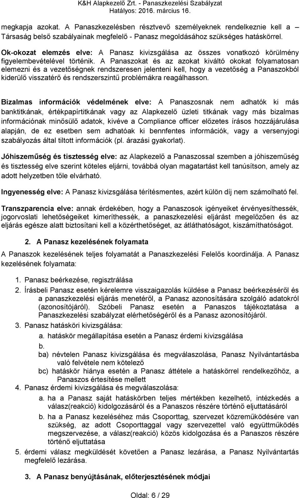 A Panaszokat és az azokat kiváltó okokat folyamatosan elemezni és a vezetőségnek rendszeresen jelenteni kell, hogy a vezetőség a Panaszokból kiderülő visszatérő és rendszerszintű problémákra