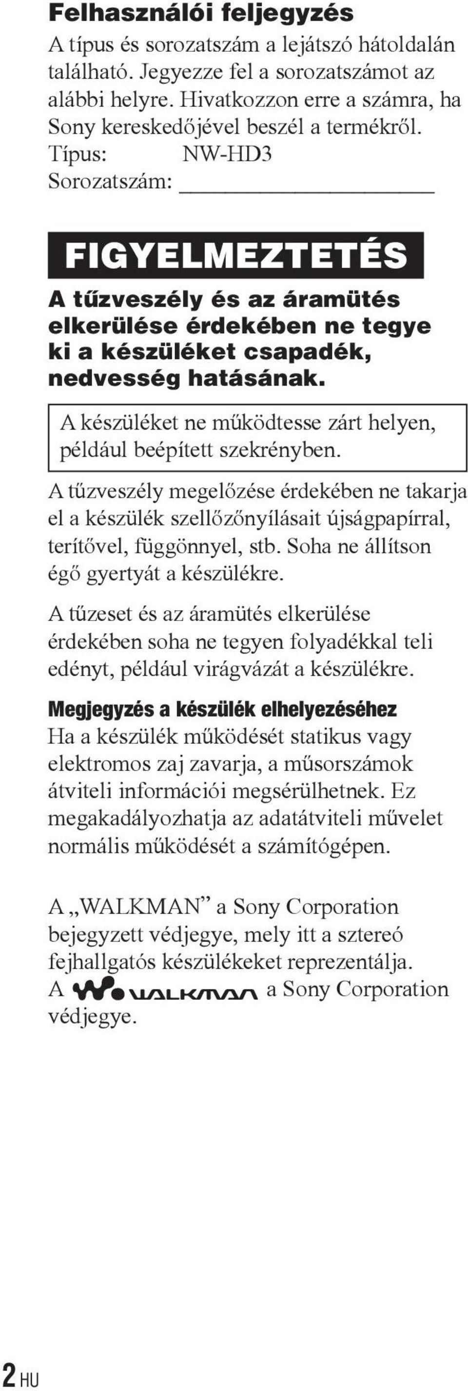 A készüléket ne működtesse zárt helyen, például beépített szekrényben. A tűzveszély megelőzése érdekében ne takarja el a készülék szellőzőnyílásait újságpapírral, terítővel, függönnyel, stb.
