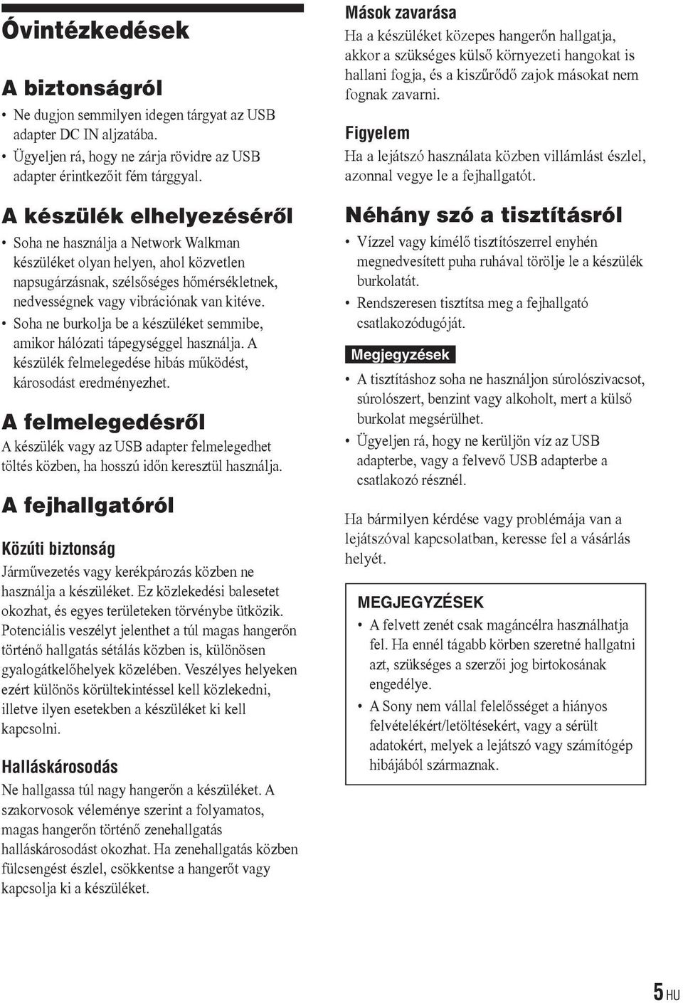 Soha ne burkolja be a készüléket semmibe, amikor hálózati tápegységgel használja. A készülék felmelegedése hibás működést, károsodást eredményezhet.