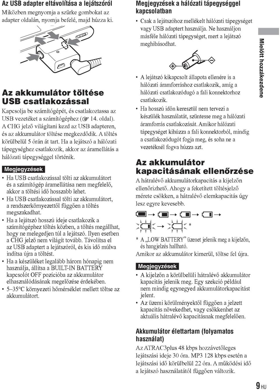 A CHG jelző világítani kezd az USB adapteren, és az akkumulátor töltése megkezdődik. A töltés körülbelül 5 órán át tart.