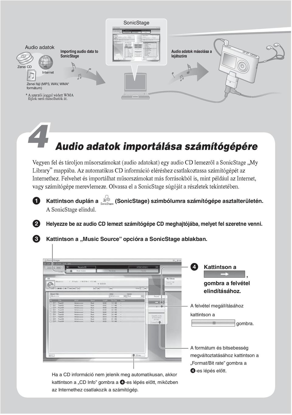 Az automatikus CD információ eléréshez csatlakoztassa számítógépét az Internethez. Felvehet és importálhat műsorszámokat más forrásokból is, mint például az Internet, vagy számítógépe merevlemeze.