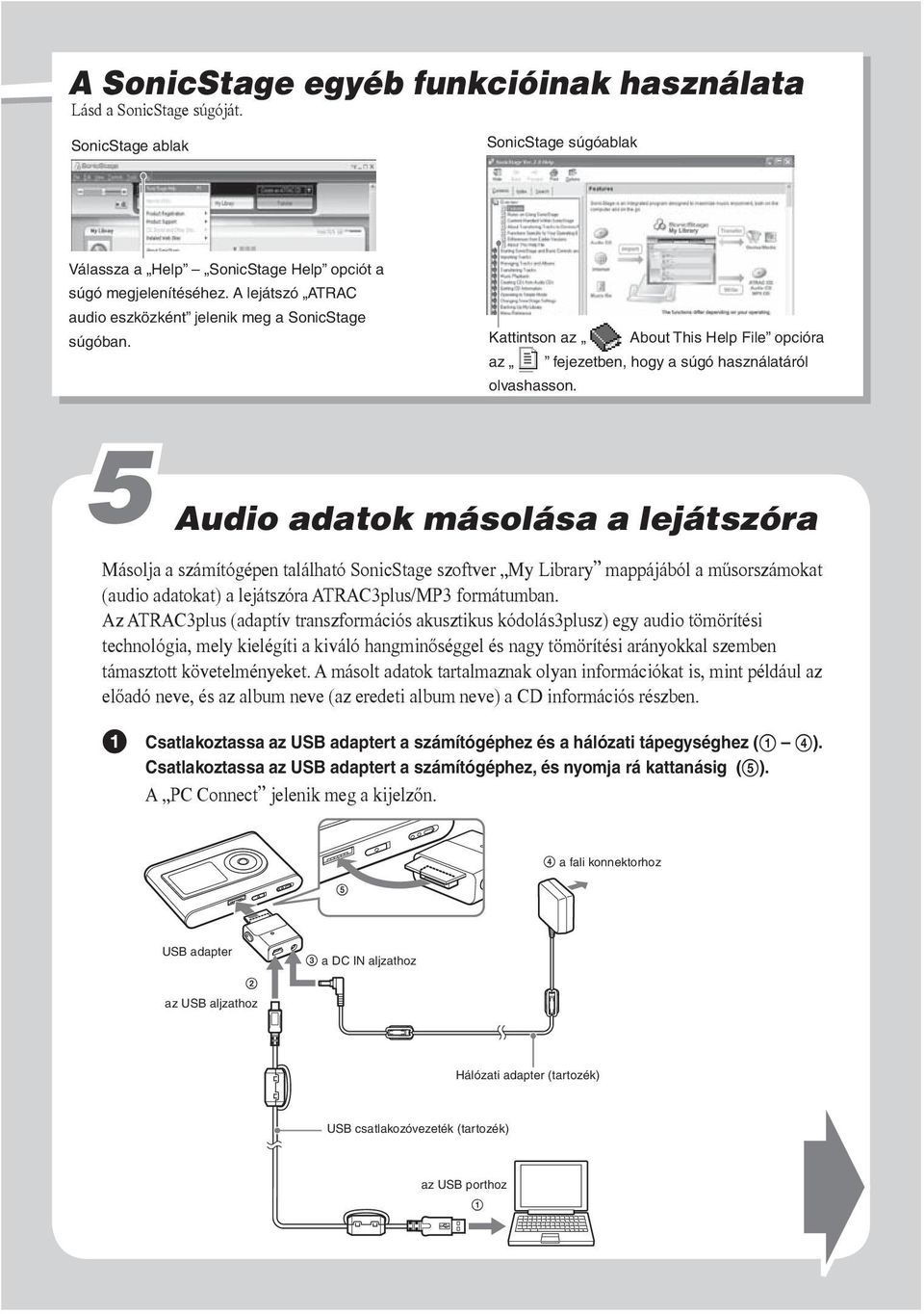 5 Audio adatok másolása a lejátszóra Másolja a számítógépen található SonicStage szoftver My Library mappájából a műsorszámokat (audio adatokat) a lejátszóra ATRAC3plus/MP3 formátumban.
