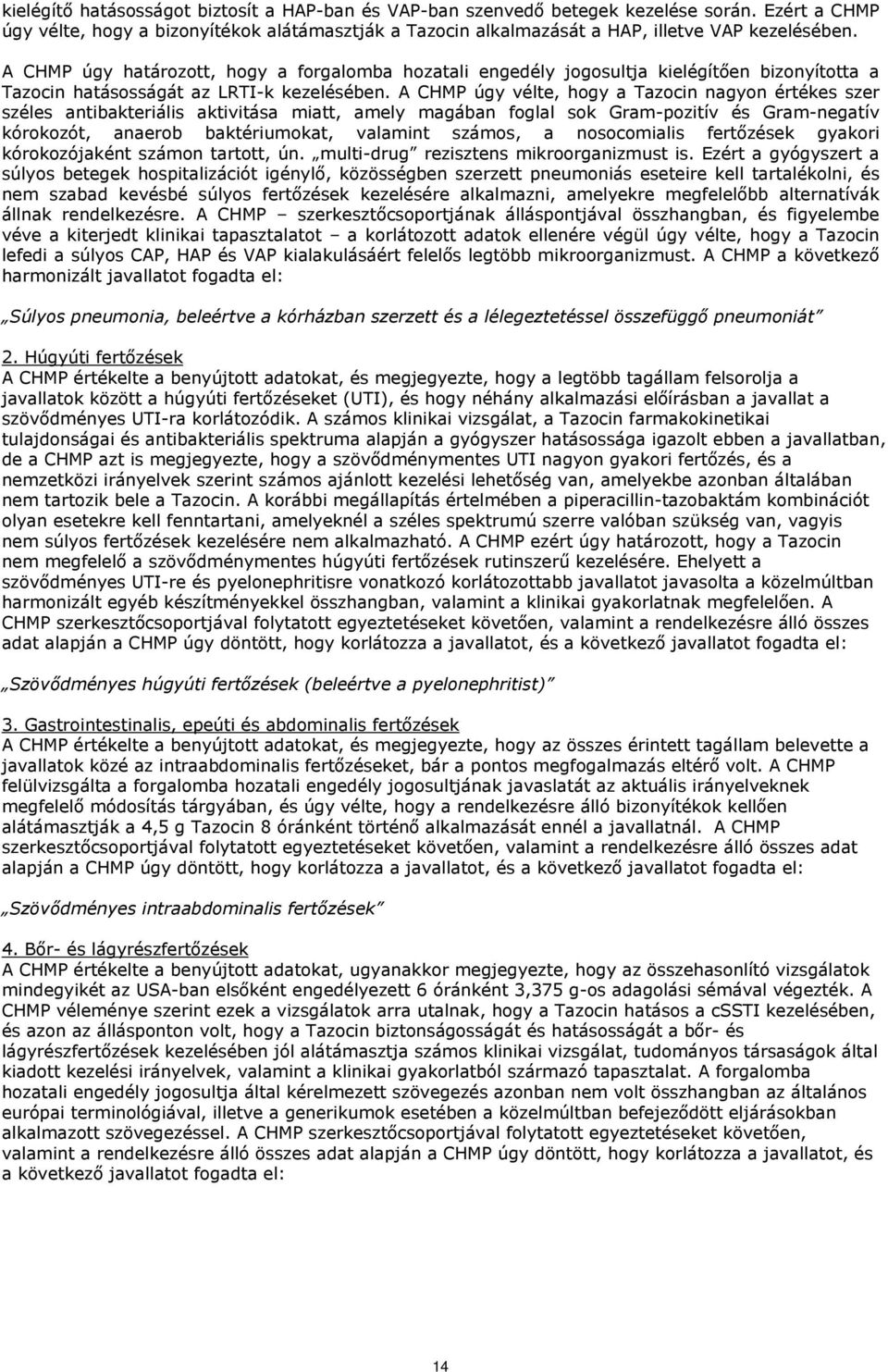 A CHMP úgy vélte, hogy a Tazocin nagyon értékes szer széles antibakteriális aktivitása miatt, amely magában foglal sok Gram-pozitív és Gram-negatív kórokozót, anaerob baktériumokat, valamint számos,