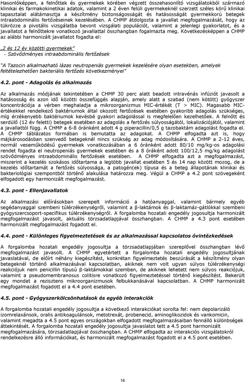 A CHMP átdolgozta a javallat megfogalmazását, hogy az tükrözze a pivotális vizsgálatba bevont vizsgálati populációt, valamint a jelenlegi gyakorlatot, és a javallatot a felnőttekre vonatkozó