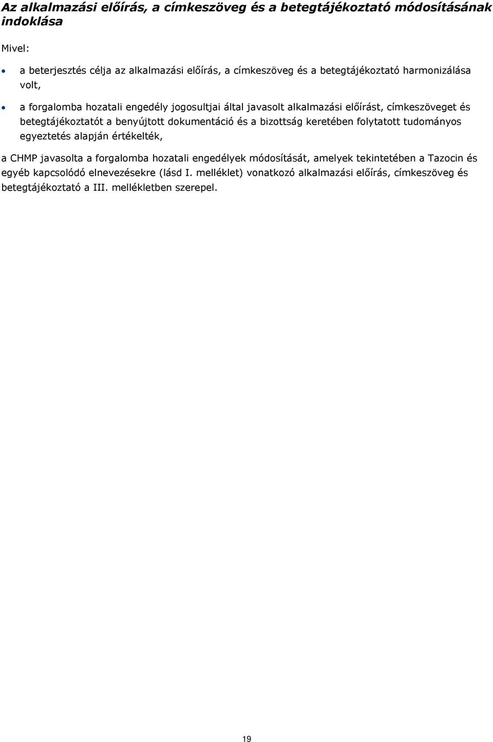 benyújtott dokumentáció és a bizottság keretében folytatott tudományos egyeztetés alapján értékelték, a CHMP javasolta a forgalomba hozatali engedélyek