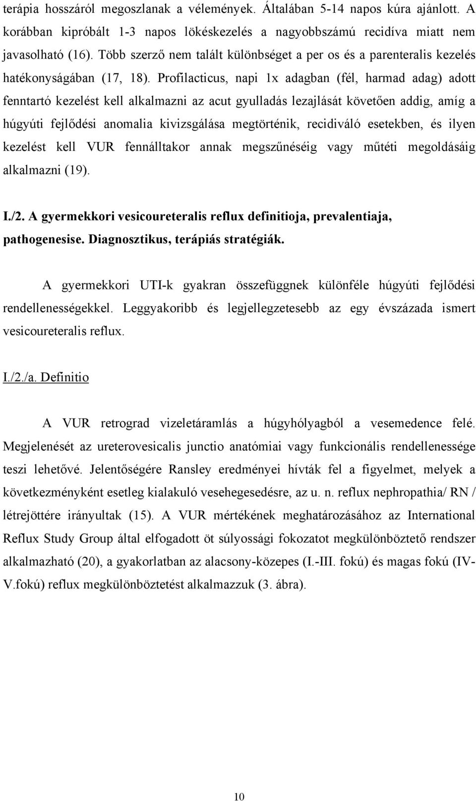 Profilacticus, napi 1x adagban (fél, harmad adag) adott fenntartó kezelést kell alkalmazni az acut gyulladás lezajlását követően addig, amíg a húgyúti fejlődési anomalia kivizsgálása megtörténik,