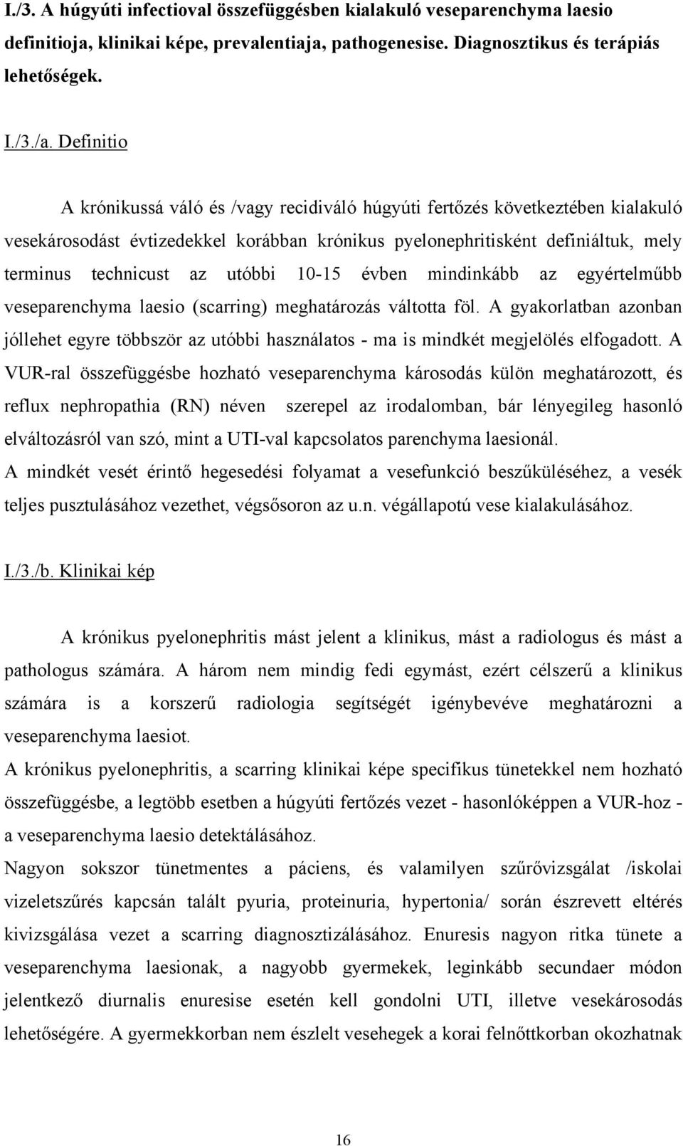 utóbbi 10-15 évben mindinkább az egyértelműbb veseparenchyma laesio (scarring) meghatározás váltotta föl.