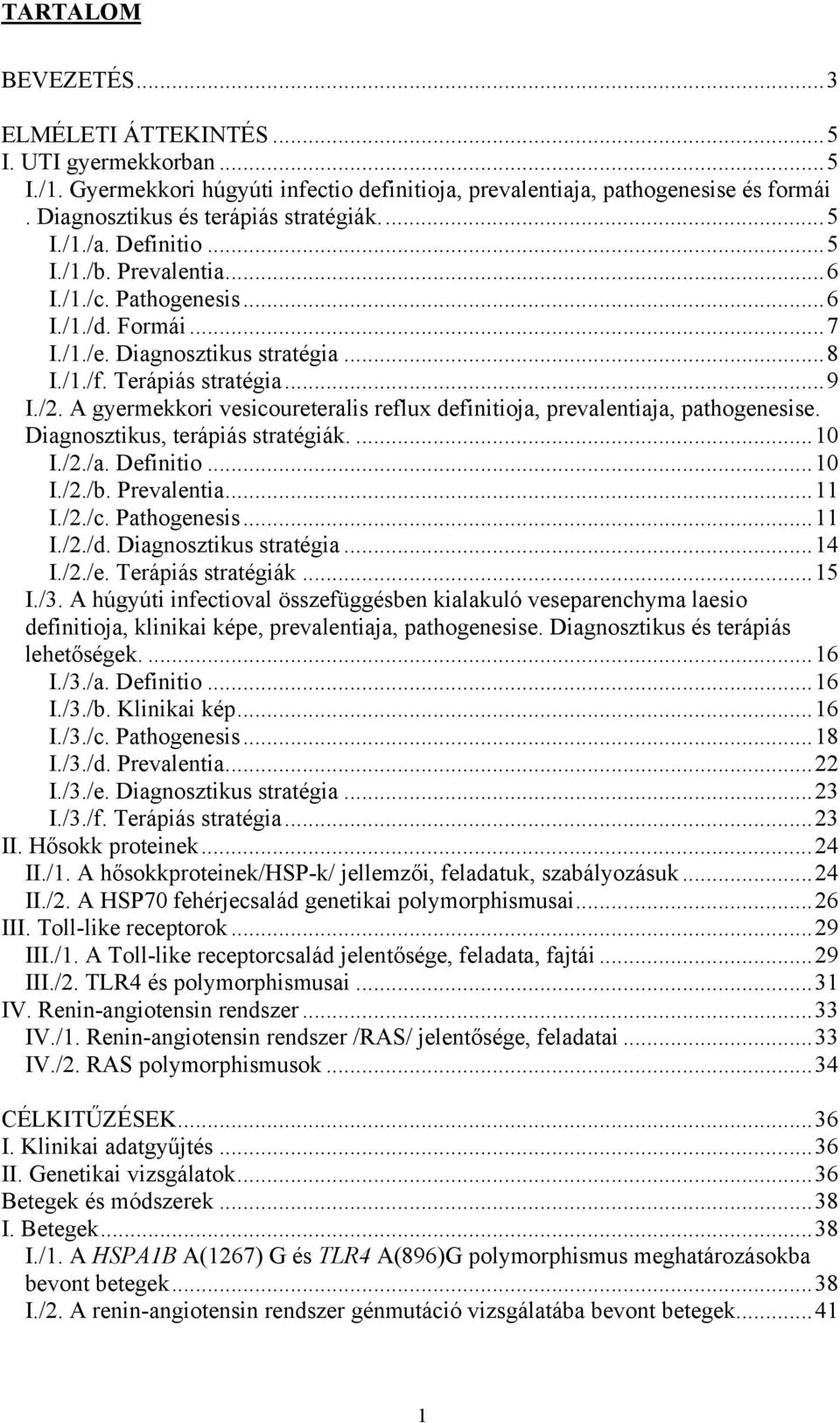 A gyermekkori vesicoureteralis reflux definitioja, prevalentiaja, pathogenesise. Diagnosztikus, terápiás stratégiák....10 I./2./a. Definitio...10 I./2./b. Prevalentia...11 I./2./c. Pathogenesis...11 I./2./d.