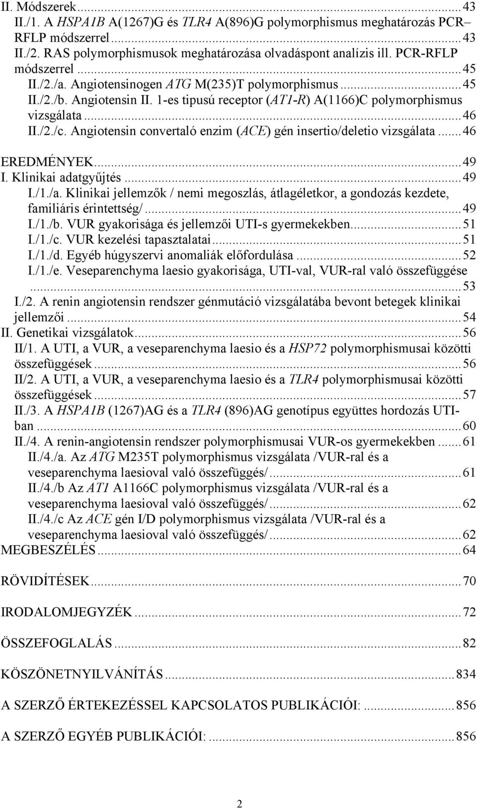 Angiotensin convertaló enzim (ACE) gén insertio/deletio vizsgálata...46 EREDMÉNYEK...49 I. Klinikai adatgyűjtés...49 I./1./a.