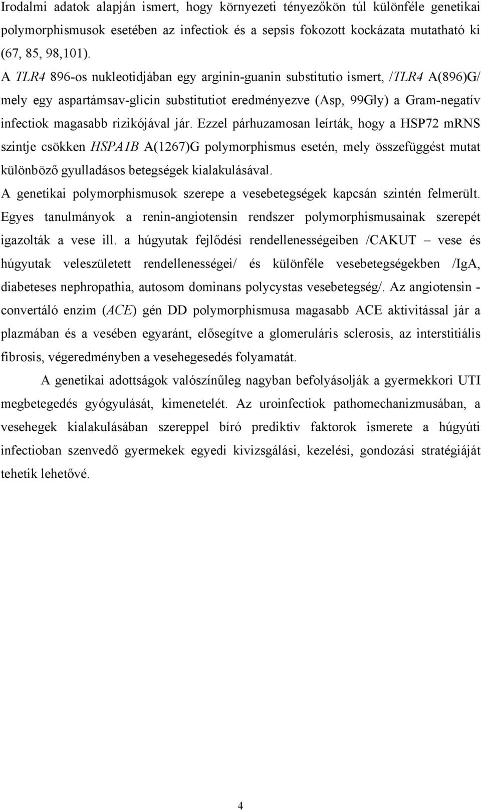 Ezzel párhuzamosan leírták, hogy a HSP72 mrns szintje csökken HSPA1B A(1267)G polymorphismus esetén, mely összefüggést mutat különböző gyulladásos betegségek kialakulásával.